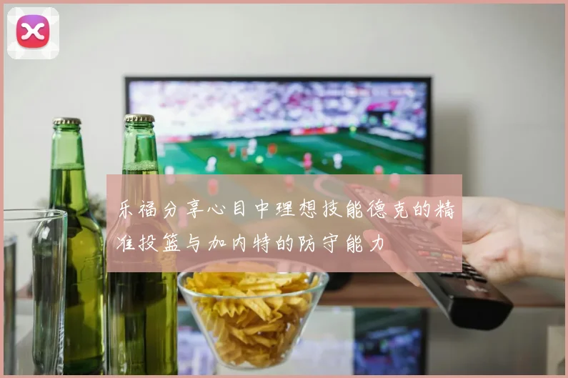 乐福分享心目中理想技能德克的精准投篮与加内特的防守能力